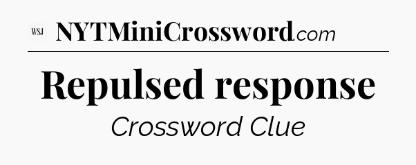 Repulsed response - WSJ Crossword