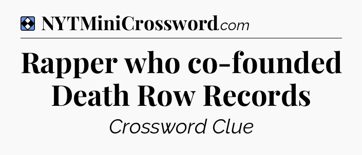Solution: Rapper who co-founded Death Row Records - NYT Mini Crossword