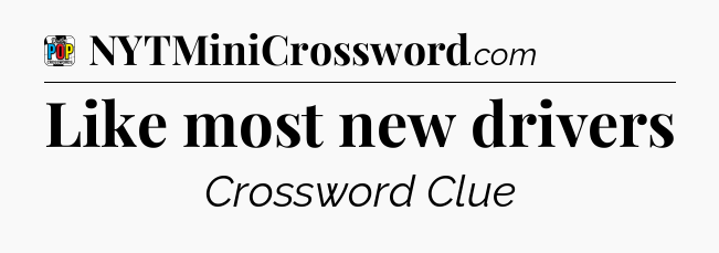 Like most new drivers Crossword Clue