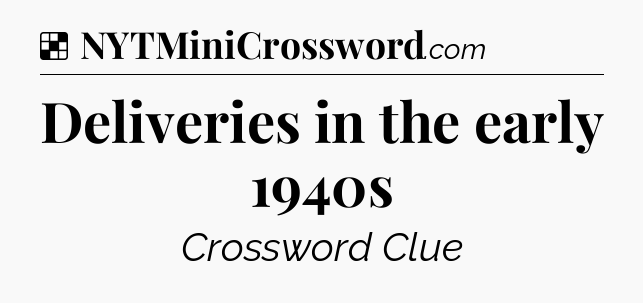 Solution: Deliveries in the early 1940s - NYT Crossword