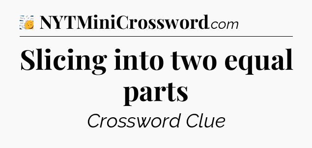 Slicing into two equal parts - 7 Little Words