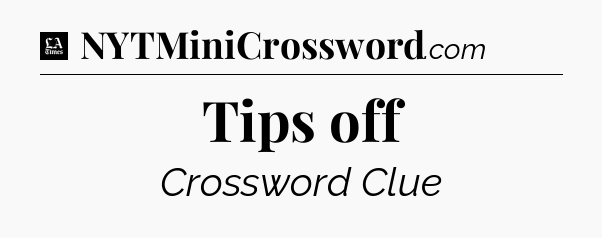 Tips off - LA Times Crossword
