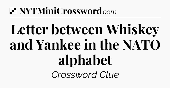 Solution: Letter between Whiskey and Yankee in the NATO alphabet - NYT Crossword