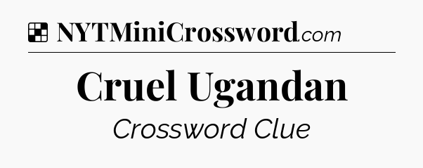 Solution: Cruel Ugandan - NYT Crossword