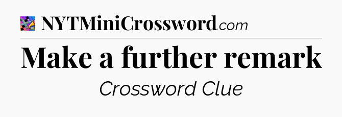 Make a further remark Crossword Clue