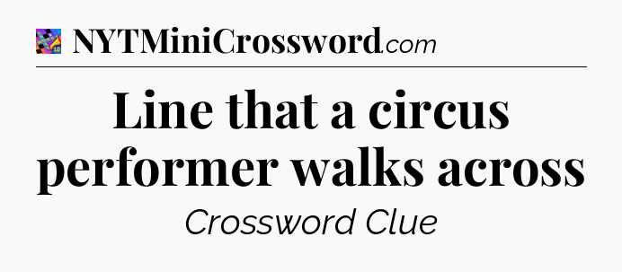 Line that a circus performer walks across Crossword Clue