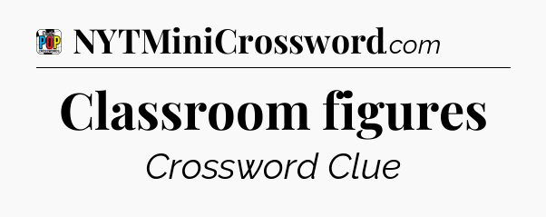 Classroom figures Crossword Clue