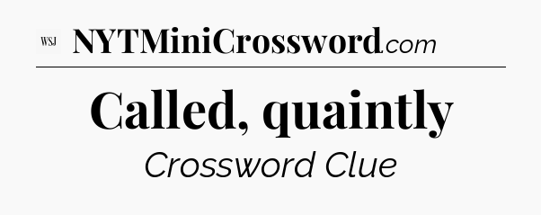 Called, quaintly - WSJ Crossword