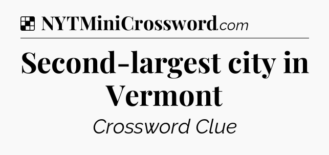 Solution: Second-largest city in Vermont - NYT Crossword