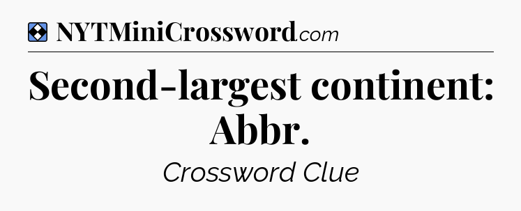 Solution: Second-largest continent: Abbr - NYT Mini Crossword