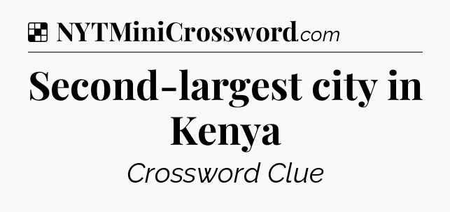 Solution: Second-largest city in Kenya - NYT Crossword