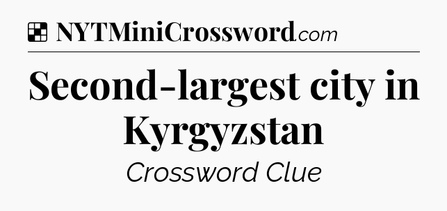 Solution: Second-largest city in Kyrgyzstan - NYT Crossword