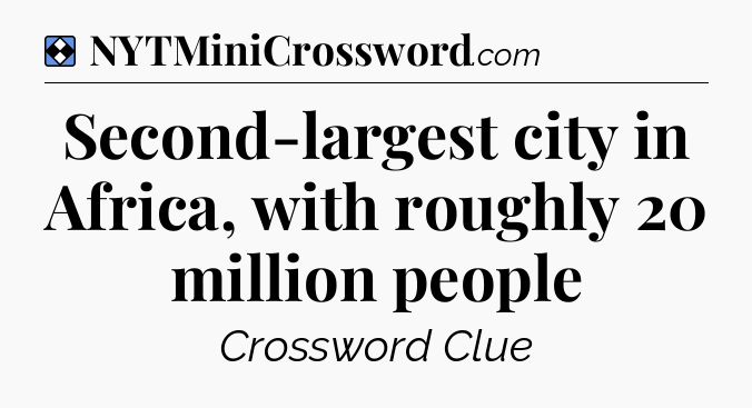 Solution: Second-largest city in Africa, with roughly 20 million people - NYT Mini Crossword