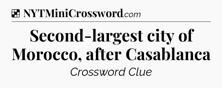 Solution: Second-largest city of Morocco, after Casablanca - NYT Crossword