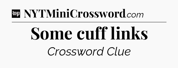 Some cuff links Crossword Clue