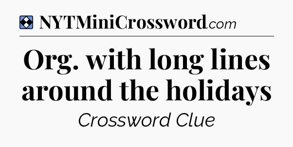 Solution: Org. with long lines around the holidays - NYT Mini Crossword