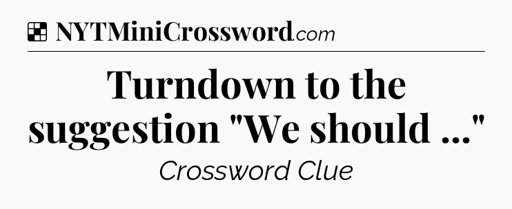 Solution: Turndown to the suggestion 