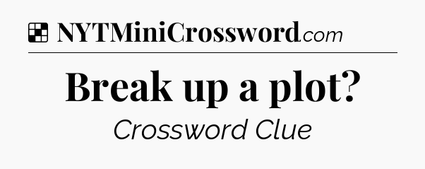 Solution: Break up a plot - NYT Crossword
