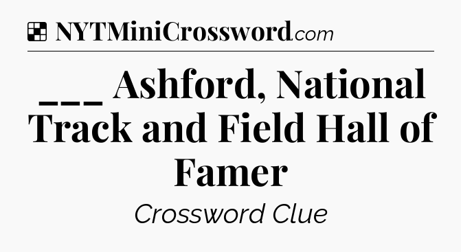 Solution: ___ Ashford, National Track and Field Hall of Famer - NYT Crossword