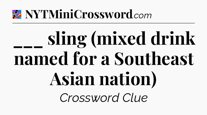 ___ sling (mixed drink named for a Southeast Asian nation) Crossword Clue