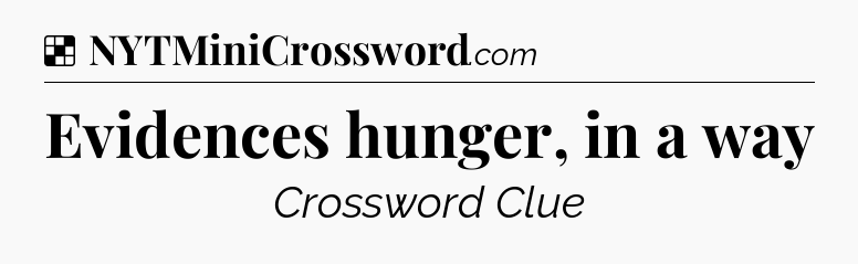 Solution: Evidences hunger, in a way - NYT Crossword