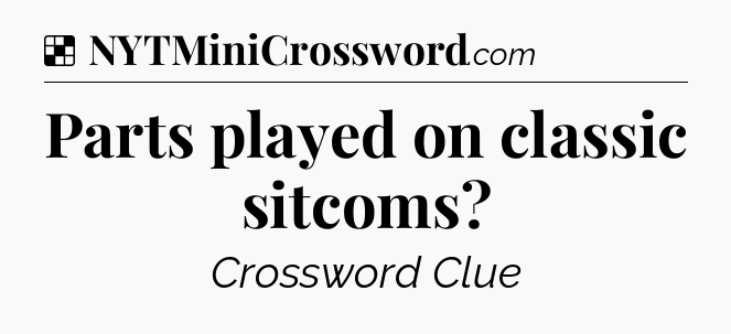 Solution: Parts played on classic sitcoms - NYT Crossword