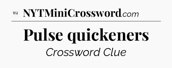 Pulse quickeners - WSJ Crossword