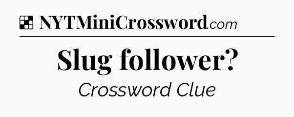 Solution: Slug follower - NYT Crossword