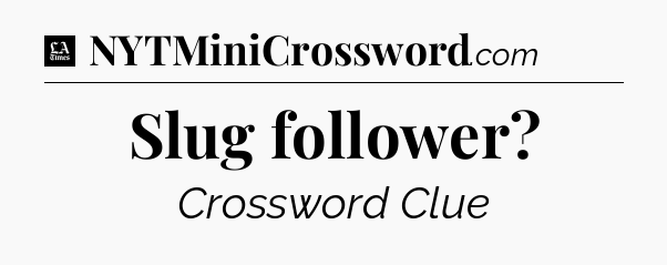 Slug follower - LA Times Crossword