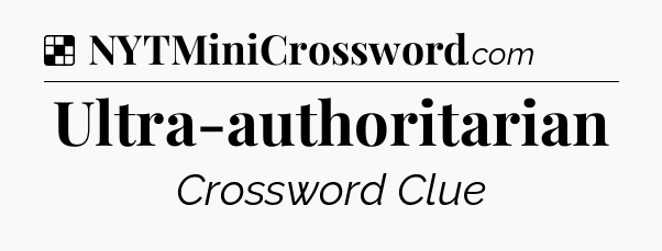 Solution: Ultra-authoritarian - NYT Crossword