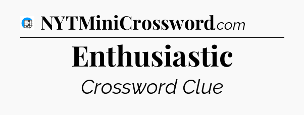 Enthusiastic Crossword Clue