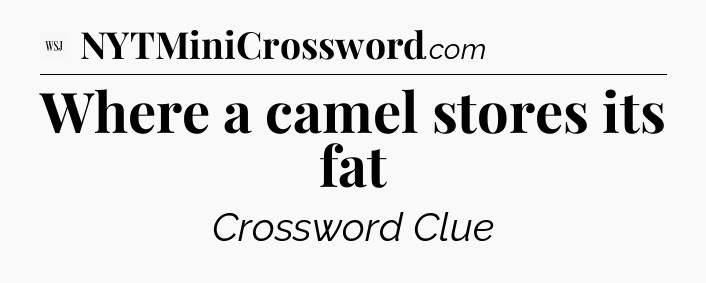 Where a camel stores its fat - WSJ Crossword