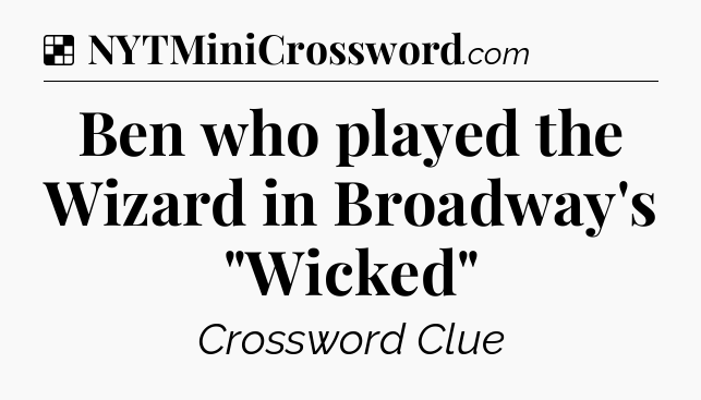 Solution: Ben who played the Wizard in Broadway's 