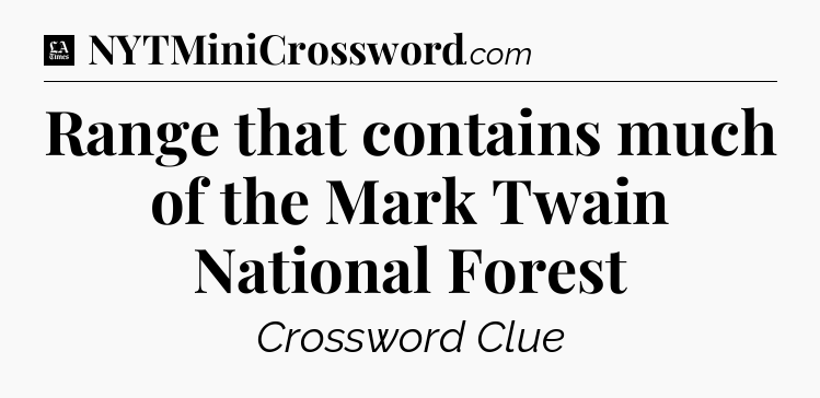 Range that contains much of the Mark Twain National Forest - LA Times Crossword