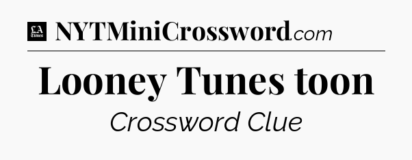 Looney Tunes toon - LA Times Crossword