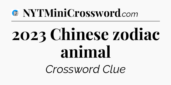 2023 Chinese zodiac animal Crossword Clue