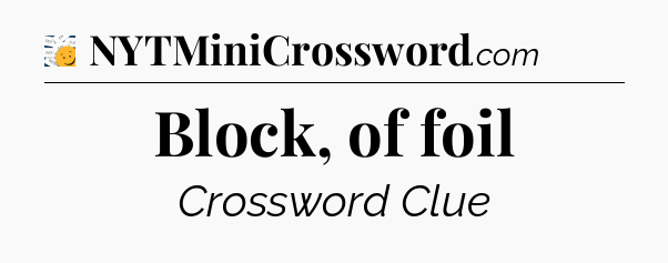 Block, of foil - 7 Little Words
