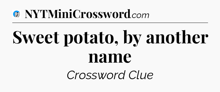 Sweet potato, by another name Crossword Clue