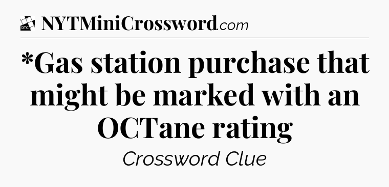 *Gas station purchase that might be marked with an OCTane rating - Daily Themed Classic Crossword