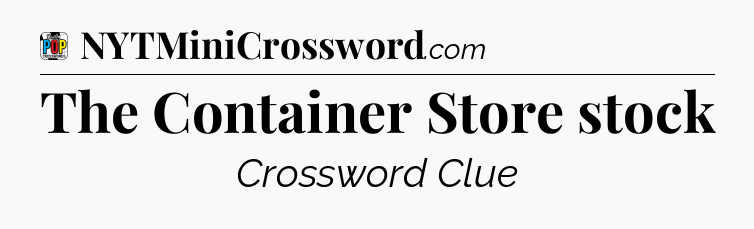 The Container Store stock Crossword Clue