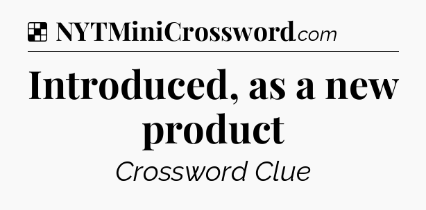 Solution: Introduced, as a new product - NYT Crossword