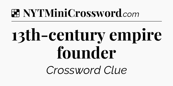 Solution: 13th-century empire founder - NYT Crossword