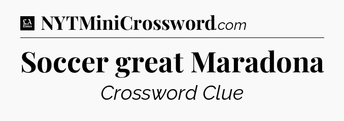 Soccer great Maradona - LA Times Crossword