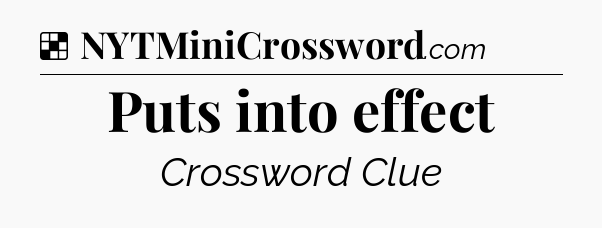 Solution: Puts into effect - NYT Crossword