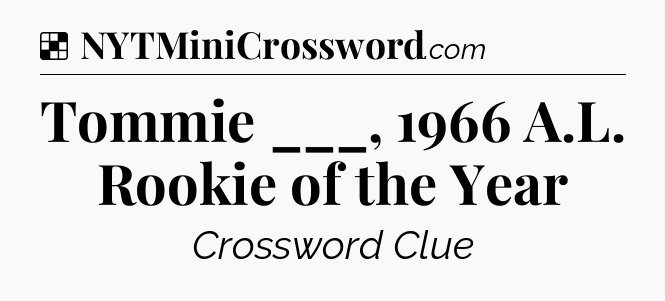 Solution: Tommie ___, 1966 A.L. Rookie of the Year - NYT Crossword