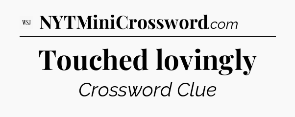 Touched lovingly - WSJ Crossword