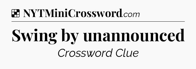 Solution: Swing by unannounced - NYT Crossword