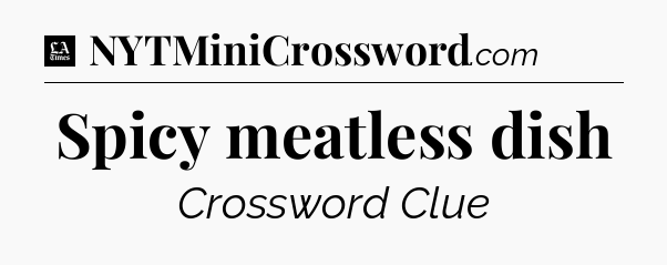 Spicy meatless dish - LA Times Crossword