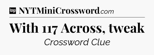 With 117 Across, tweak Crossword Clue