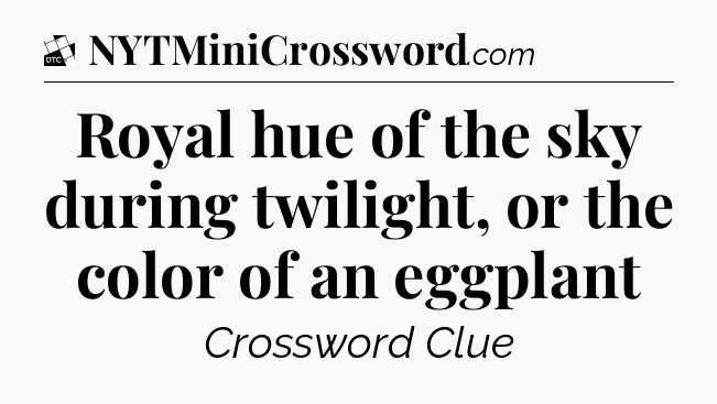 Royal hue of the sky during twilight, or the color of an eggplant - Daily Themed Classic Crossword